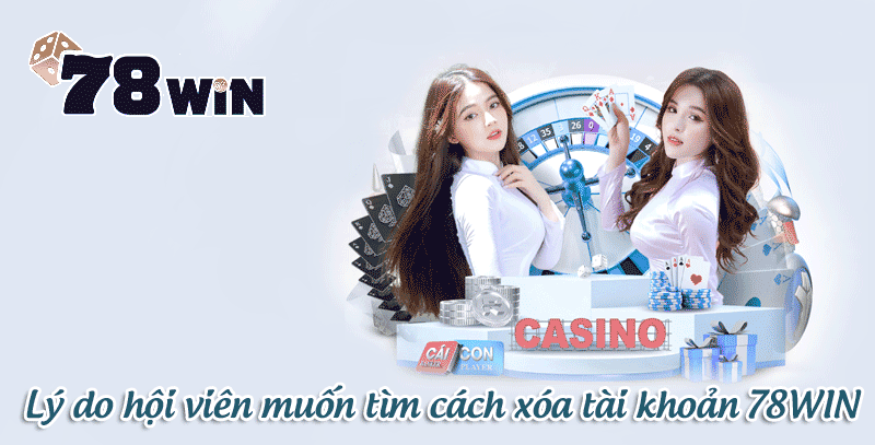 Lý do hội viên muốn tìm cách xóa tài khoản 78WIN