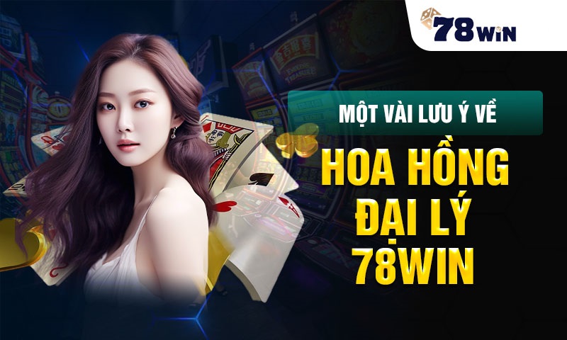 một vài lưu ý về hoa hồng đại lý 78win