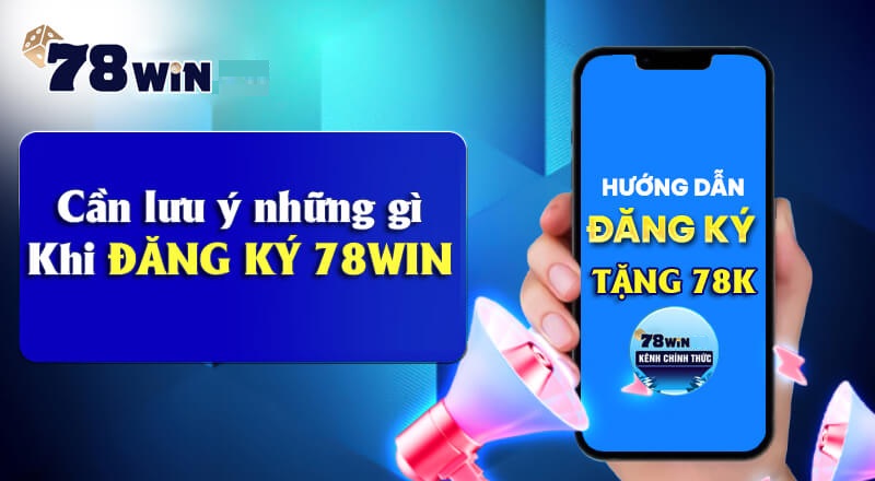 Cần lưu ý điều gì khi đăng ký 78WIN