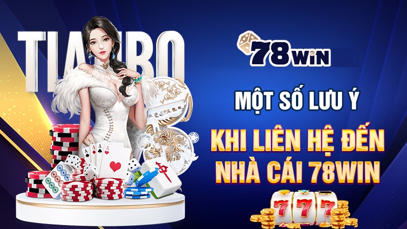 một số lưu khi khi liên hệ 78win