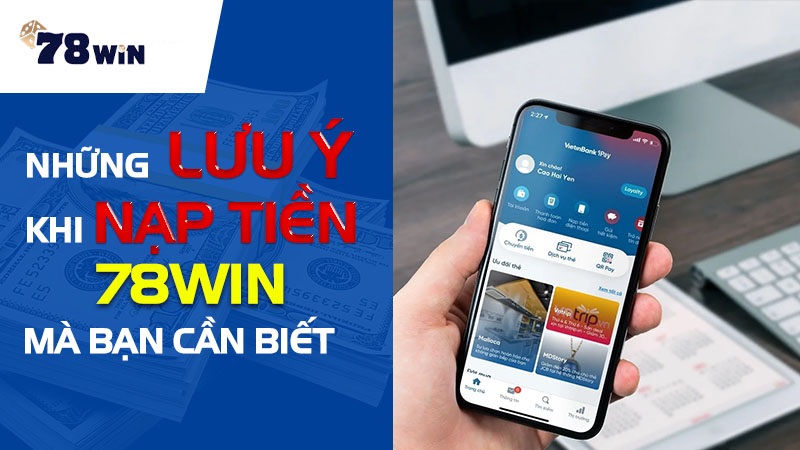 Những lưu ý trước khi nạp tiền 78WIN