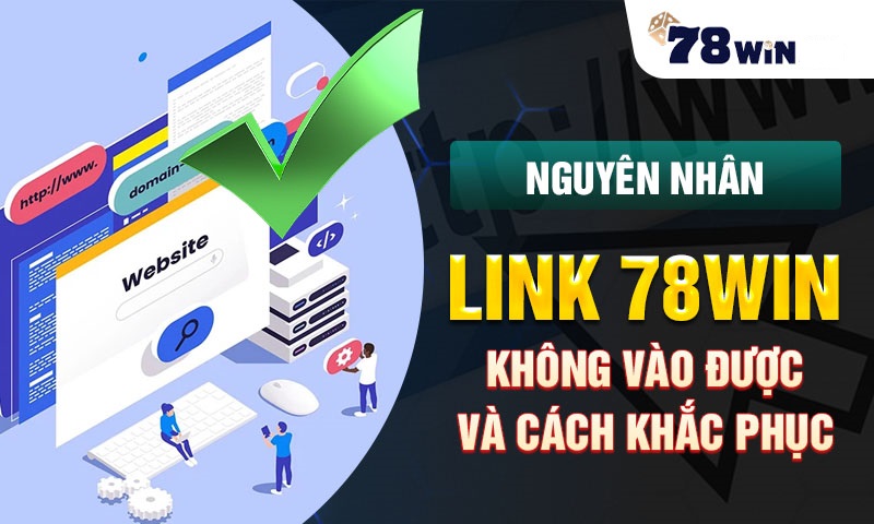 Nguyên nhân link 78WIN không vào được và cách khắc phục